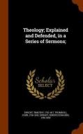 Theology Explained And Defended di Timothy Dwight, Sereno Edwards Dwight, John Trumbull edito da Arkose Press