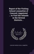 Report Of The Visiting School-committee Of Concord, Appointed ... To Visit The Schools In The Several Districts .. di Concord Visiting School-Committee edito da Palala Press