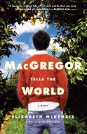 MacGregor Tells the World di Elizabeth Mckenzie edito da Random House Trade Paperbacks