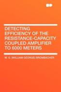 Detecting Efficiency of the Resistance-capacity Coupled Amplifier to 6000 Meters di W. G. (William George) Brombacher edito da HardPress Publishing