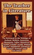 The Teacher in Literature: As Portrayed in the Writings of Ascham, Moliere, Rousseau, Shenstone, Fuller, Pestalozzi, Cow edito da INTL LAW & TAXATION PUBL