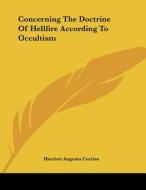 Concerning the Doctrine of Hellfire According to Occultism di Harriette Augusta Curtiss edito da Kessinger Publishing