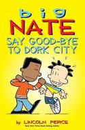 Big Nate: Say Good-bye to Dork City di Lincoln Peirce edito da Andrews McMeel Publishing