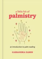 A Little Bit of Palmistry di Cassandra Eason edito da Sterling Publishing Co Inc