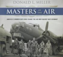 Masters of the Air: America's Bomber Boys Who Fought the Air War Against Nazi Germany di Donald L. Miller edito da Blackstone Audiobooks