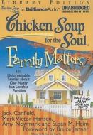 Chicken Soup for the Soul: Family Matters: 101 Unforgettable Stories about Our Nutty But Lovable Families di Jack Canfield, Mark Victor Hansen, Amy Newmark edito da Brilliance Corporation