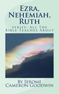 Ezra, Nehemiah, Ruth: All the Bible Teaches about di Jerome Cameron Goodwin edito da Createspace