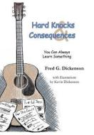 Hard Knocks and Consequences: You Can Always Learn Something di Fred G. Dickenson edito da AUTHORHOUSE