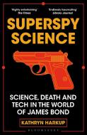 Superspy Science: Science, Death and Tech in the World of James Bond di Kathryn Harkup edito da BLOOMSBURY