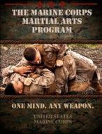 The Marine Corps Martial Arts Program: The Complete Combat System di United States Marine Corps edito da Createspace