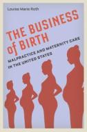 The Business Of Birth di Louise Marie Roth edito da New York University Press