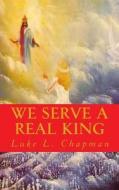 We Serve a Real King di Luke L. Chapman edito da Createspace