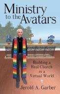 Ministry to the Avatars di Jerold A. Garber edito da Archway Publishing