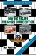 Indy 500 Recaps the Short Chute Edition di Pat Kennedy edito da AuthorHouse