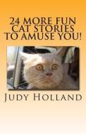 24 More Fun Cat Stories to Amuse You! di Judy Holland edito da Createspace