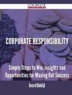 Corporate Responsibility - Simple Steps To Win, Insights And Opportunities For Maxing Out Success di Gerard Blokdijk edito da Complete Publishing