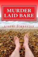 Murder Laid Bare di Robert Forrester edito da Createspace