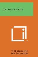 Zoo Man Stories di T. H. Gillespie, Len Fullerton edito da Literary Licensing, LLC