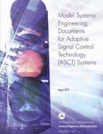 Model Systems Engineering Documents for Adaptive Signal Control Technology Systems - Guidance Document di U. S. De Federal Highway Administration edito da Createspace