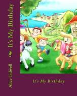 It's My Birthday: It's My Birthday, What Can I Do? di Alice E. Tidwell, Mrs Alice E. Tidwell edito da Createspace Independent Publishing Platform