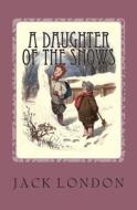 A Daughter of the Snow: Illustrated di Jack London edito da Createspace