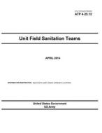 Army Techniques Publication Atp 4-25.12 Unit Field Sanitation Teams April 2014 di United States Government Us Army edito da Createspace