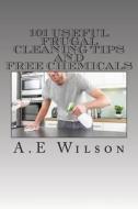 101 Useful Frugal Cleaning Tips and Free Chemicals di A. E. Wilson edito da Createspace