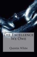 The Excellence We Owe di MR Quintin White Jr edito da Createspace
