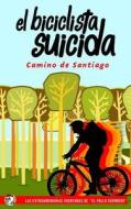 El Biciclista Suicida: Camino de Santiago di MR El Pollo Guerrero edito da Createspace