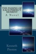 The Passing of Each Perfect Moment di Kenneth Preston edito da Createspace