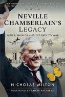 Neville Chamberlain's Legacy: Hitler, Munich and the Path to War di Nicholas Milton edito da PEN & SWORD HISTORY