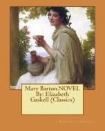 Mary Barton.Novel by: Elizabeth Gaskell (Classics) di Elizabeth Cleghorn Gaskell edito da Createspace Independent Publishing Platform