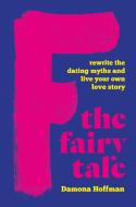 F the Fairy Tale: Rewrite the Dating Myths and Live Your Own Love Story di Damona Hoffman edito da SEAL PR CA