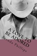 A Love to Be Adored di Brenda Phillips edito da Createspace Independent Publishing Platform