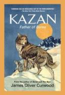 Kazan: Father of Baree di James Oliver Curwood edito da NEWMARKET PR