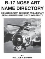 B-17 Nose Art Name Directory di Wallace Forman edito da Specialty Press