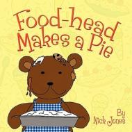 Food-Head Makes a Pie di Nick Jones edito da America Star Books