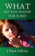What Do You Know for Sure? di J. Reed Adkins edito da E-Booktime, LLC