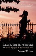 Grace, Under Pressure: A Girl with Asperger's & Her Marathon Mom di Sophie Walker edito da NEW WORLD LIB