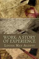 Work: A Story of Experience di Louisa May Alcott edito da READACLASSIC COM