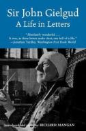 Sir John Gielgud: A Life in Letters di John Gielgud edito da Arcade Publishing