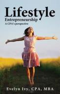 Lifestyle Entrepreneurship: A CPA's Perspective di Evelyn Cpa Ivy edito da Tate Publishing Company