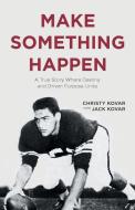Make Something Happen: A True Story Where Destiny and Driven Purpose Unite di Christy Kovar, Jack Kovar edito da CTR STREET