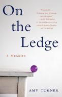 On the Ledge: A Memoir di Amy Turner edito da SHE WRITES PR