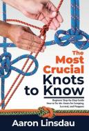 The Most Crucial Knots to Know di Aaron Linsdau edito da Sastrugi Press