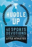 Huddle Up! Sports Devo Little Athletes: 40 Sports Devotions for Coaches and Parents of Little Athletes di Mark Gilroy edito da DAYSPRING