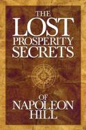 The Lost Prosperity Secrets of Napoleon Hill: Newly Discovered Advice for Success in Tough Times di Napoleon Hill edito da G&D MEDIA