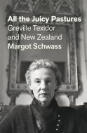All the Juicy Pastures: Greville Texidor and New Zealand di Margot Schwass edito da VICTORIA UNIV PR