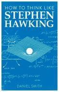 How To Think Like Stephen Hawking di Daniel Smith edito da Michael O'mara Books Ltd