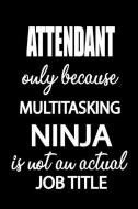 Attendant Only Because Multitasking Ninja Is Not an Actual Job Title: It's Like Riding a Bike. Except the Bike Is on Fir di Thithiaattendant edito da INDEPENDENTLY PUBLISHED